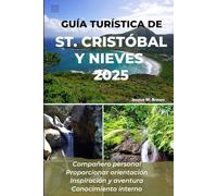 GUÍA TURÍSTICA DE ST. CRISTÓBAL Y NIEVES 2025: Compañero personal Proporcionar orientación Inspiración y aventura Conocimiento interno