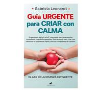 Guía urgente para criar con calma: El ABC de la crianza consciente