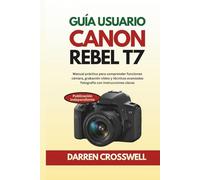 Guía usuario Canon Rebel T7: Manual práctico para comprender funciones cámara, grabación vídeo y técnicas avanzadas fotografía con instrucciones claras