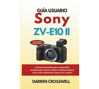 Guía usuario Sony ZV-E10 II: Lecciones sencillas para comprender configuración cámara, mejorar calidad imagen y desarrollar habilidades seguras de vlogueo