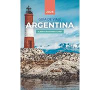 GUÍA VIAJE ARGENTINA (en 105 PÁGINAS): Inspiración e ideas para tu viaje a Argentina