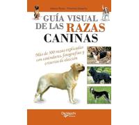Guía visual de las razas caninas: Más de 300 razas explicadas con estándares, fotografías y criterios de elección