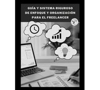 Guía y Sistema Riguroso de Enfoque y Organización para el Freelancer