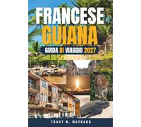 GUIANA FRANCESE GUIDA DI VIAGGIO 2027: I razzi della frontiera selvaggia del Sud America, la foresta pluviale e le rovine dal Centro Spaziale della Guiana a Devil's Island