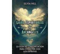 Guías Espirituales y Arcángeles: La guía de comunicación para conectar con los espíritus