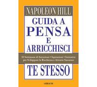 Guida a Pensa e arricchisci te stesso. 52 settimane di istruzioni, ispirazioni, iniziative per sviluppare la ricchezza e attrarre successo