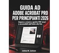 Guida Ad Adobe Acrobat Pro Per Principianti 2026: Impara a creare e gestire PDF sicuri e accessibili dall’inizio alla fine
