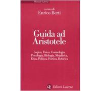 Guida ad Aristotele. Logica, fisica, cosmologia, psicologia, biologia, metafisica, etica, politica, poetica, retorica