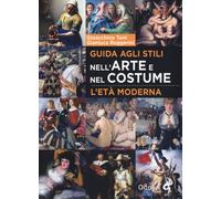 Guida agli stili nell'arte e nel costume. L'età moderna - Toni Gioacchino,...