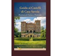 Guida ai Castelli della casa Savoia: Provincia di Torino e Piemonte