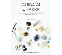 Guida ai chakra. Come entrare in sintonia con i chakra per essere positivi