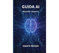 Guida AI: Come usare l'intelligenza artificiale per lavorare meglio, decidere più velocemente e costruire un vantaggio competitivo reale