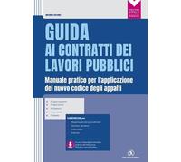 Guida ai contratti dei lavori pubblici. Manuale pratico per l'applicazione del nuovo codice degli appalti