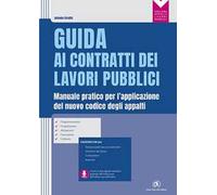 Guida ai contratti dei lavori pubblici. Manuale pratico per l'applicazione del nuovo codice degli appalti
