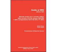 Guida ai DRG. Manuale pratico per il corretto utilizzo della versione 24.0 del sistema DRG e della corrispondente ICD-9-CM 2007