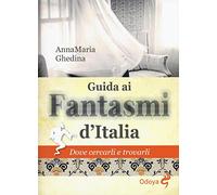 Guida ai fantasmi d'Italia. Dove cercarli e trovarli