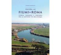 Guida ai fiumi di Roma. Storia, paesaggi e percorsi tra le antiche vie dell’acqua
