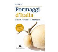 Guida ai formaggi d'Italia. Storia produzione assaggio