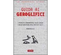 Guida ai geroglifici. I principi fondamentali della lingua e della scrittura degli antichi egizi
