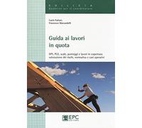 Guida ai lavori in quota. DPI, PLE, scale, ponteggi e lavori in copertura. Valutazione dei rischi, normativa e casi operativi