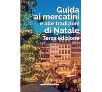 Guida ai mercatini e alle tradizioni di Natale