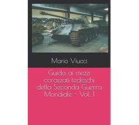 Guida ai mezzi corazzati tedeschi della Seconda Guerra Mondiale - Vol. 1