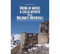 Guida ai musei a cielo aperto delle Dolomiti orientali. Grande Guerra per non dimenticare