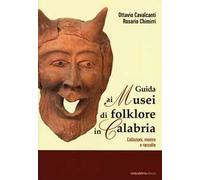 Guida ai musei di folklore in Calabria. Collezioni, mostre e raccolte. Ediz. illustrata