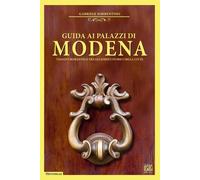 Guida ai palazzi di Modena. Viaggio romantico tra gli edifici storici della citt