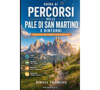 Guida ai percorsi delle Pale di San Martino e dintorni: Dai percorsi per tutti e per famiglie agli itinerari più impegnativi