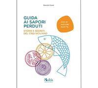 Guida ai sapori perduti. Storie e segreti del cibo siciliano con quaranta antich