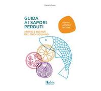 Guida ai sapori perduti. Storie e segreti del cibo siciliano con quaranta antiche ricette