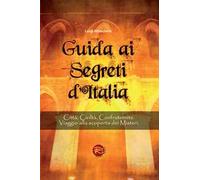 Guida ai segreti d'Italia. Città, civiltà, confraternite. Viaggio alla scoperta dei misteri