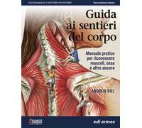 Guida ai sentieri del corpo. Manuale pratico per riconoscere muscoli, ossa e altro ancora. Ediz. a spirale