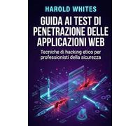 Guida ai test di penetrazione delle applicazioni Web: Tecniche di hacking etico per professionisti della sicurezza