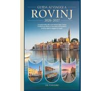 Guida ai viaggi a Rovinj 2026-2027: Una guida pratica alla costa istriana croata: la città vecchia, le isole, la cucina istriana, le gite di un giorno nell'entroterra e come viaggiarla bene