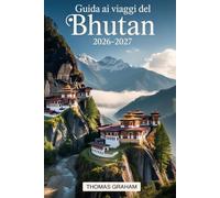 Guida ai Viaggi del Bhutan 2026-2027: Guida per visitatori per la prima volta a Paro Taktsang (Monastero del Nido della Tigre), Punakha Dzong, ... pratici su visti, etichetta culturale...