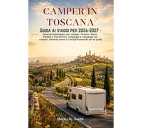 Guida ai viaggi per camper in Toscana 2026-2027: Itinerari panoramici per camper, Firenze, Siena, Chianti e Val d'Orcia, campeggi e campeggi con ... pronti e consigli essenziali per la guida