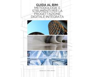 Guida al BIM: Metodologie e Strumenti per la Progettazione Digitale Integrata