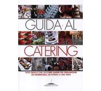 Guida al catering. Tutto quello che occorre sapere per organizzare un matrimonio, un evento o una festa