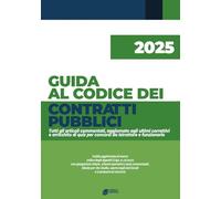 GUIDA AL CODICE DEI CONTRATTI PUBBLICI: Guida aggiornata al nuovo codice degli appalti D.lgs. n.23/2023 con spiegazioni chiare, schemi operativi e ... negli enti locali o si prepara ai concorsi