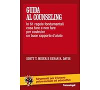 Guida al counseling. In 61 regole fondamentali cosa fare e non fare per costruire un buon rapporto d'aiuto