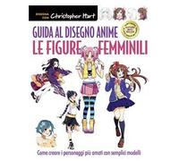 Guida al disegno anime. Le figure femminili. Come creare i personaggi più amati con semplici modelli. Ediz. a colori