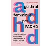 Guida al femminile per l'ADHD. Un manuale agile e veloce per convivere con la propria unicità