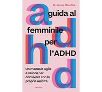 Guida al femminile per l'ADHD. Un manuale agile e veloce per convivere con la propria unicità