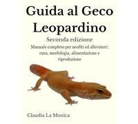 Guida al Geco Leopardino: Manuale completo per neofiti ed allevatori: cura, morfologia, alimentazione e riproduzione
