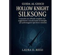 guida al gioco hollow knight silksong: Il manuale non ufficiale completo con suggerimenti e trucchi testati in battaglia per padroneggiare ogni boss e missione