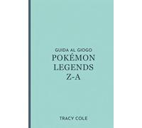 GUIDA AL GIOCO POKÉMON LEGENDS Z-A: Il tuo percorso verso la maestria nella regione di Kalos e battaglie leggendarie