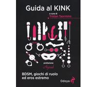 Guida al kink. BDSM, giochi di ruolo ed eros estremo. Nuova ediz.