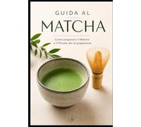 GUIDA AL MATCHA: Come preparare il Matcha Rituale del tè giapponese